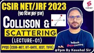 CSIR NET 2023 | Physical Science | Collison & Scattering (Lecture-04) | Kaushal Sir #testbookcsirnet