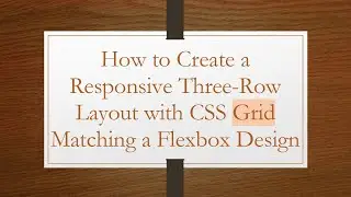 How to Create a Responsive Three-Row Layout with CSS Grid Matching a Flexbox Design
