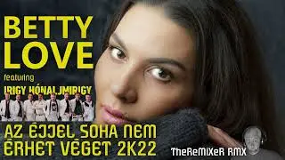 BETTY LOVE feat. IHM - AZ &Eacute;JJEL SOHA NEM &Eacute;RHET V&Eacute;GET 2K22 (TheReMiXeR RMX)