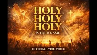 Holy Holy Holy Is Your Name | Best Christian Worship Song | Official Lyric Video