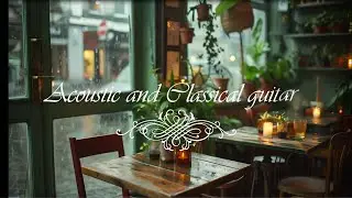 Rainy chill cafe with Acoustic and classical guitar. Акустическая и классическая гитара микс.