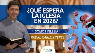 Papa León XIV y Desfíos 2026 | Padre Carlos Yepes | Somos Iglesia