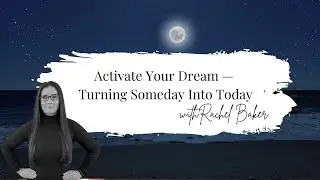 Activate Your Dream &mdash; Turning Someday Into Today | My Big Dream Podcast with Rachel Baker Ep.4