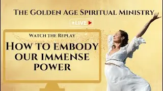 The Golden Age Spiritual Ministry Live: How to embody our immense power