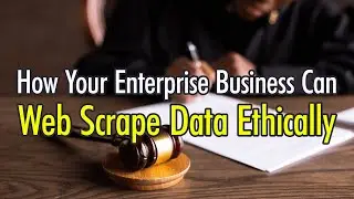 How Your Enterprise Business Can Web Scrape Data Ethically