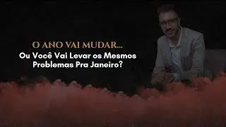 “O Ano Vai Mudar… Ou Você Vai Levar os Mesmos Problemas Pra Janeiro?”