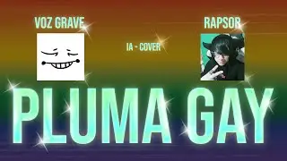 PLUMA GAY [ IA-Cover ] Rapsor & Voz Grave