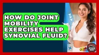 How Do Joint Mobility Exercises Help Synovial Fluid? - Athletes Training Room