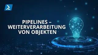 Pipelines – Weiterverarbeitung von Objekten - Powershell Tutorial Deutsch #13