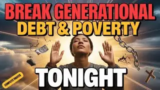 Complete Prayer to BREAK Generational Debt & Poverty TONIGHT