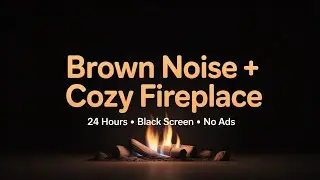 🔥 Brown Noise + Cozy Fireplace (24 Hours) &bull; Black Screen &bull; Deep Sleep, Relaxation & Focus