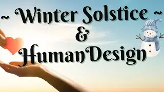 ~ Энергетика зимнего солнцестояния в системе Human Design ~ Праздничная серия ~