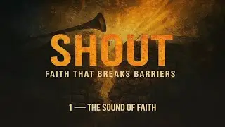 The Sound of Faith - Shout Sermon Series  - Sunday Service - Ps. Steven Holmes