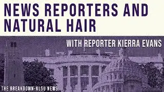 News Reporters and Natural Hair | The Breakdown | 91.1 KLSU FM