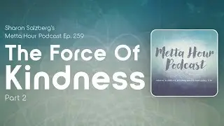 The Force of Kindness Pt. 2 with Sharon Salzberg &ndash; Metta Hour Podcast Ep. 259