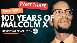 Revisiting Conflict: 100 Years of Malcolm X (Part Three - Reupload)