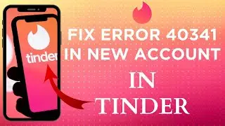 Как исправить ошибку 40341 ​​в новом аккаунте Tinder