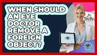 When Should An Eye Doctor Remove A Foreign Object?