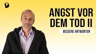 Warum wir keine Angst vor dem Tod haben m&uuml;ssen II