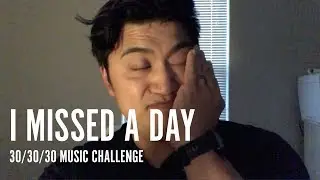 I missed a day 30/30/30 Music Challenge