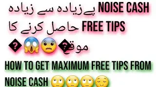 How to get maximum free tips from noise cash ??