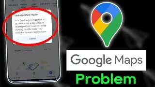 Google map Unsupported region problem, Google maps me place add nahi ho raha, add place map error