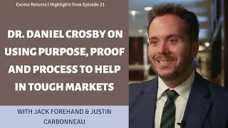 Dr. Daniel Crosby on Using Purpose, Proof and Process to Help in Tough Markets