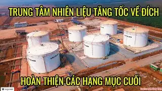 CẬN CẢNH TRUNG TÂM NHIÊN LIỆU TĂNG TỐC HOÀN THIỆN CÁC HẠNG MỤC CUỐI CÙNG ĐỂ BÀN GIAO
