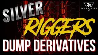 Silver RIGGERS Dump Derivatives