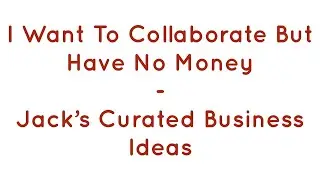Want To Collaborate But Have No Money - Jack&rsquo;s Curated Business Ideas - Jack Lookman - Juwon Ogungbe