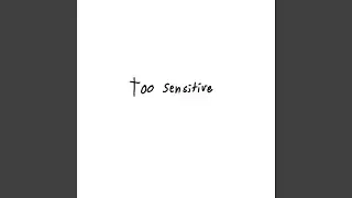 too sensitive