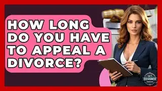 How Long Do You Have To Appeal A Divorce? - Get Divorce Answers