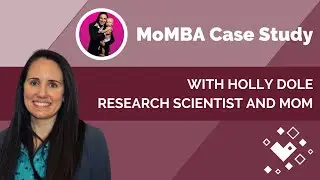 MoMBA Case Study with Holly Dole, Research Scientist and Mother
