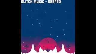 GLITCH MUSIC - DEEPED