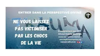 NE VOUS LAISSEZ PAS VICTIMISER PAR LES CHOCS DE LA VIE // (Victor) Kabila Mulongo