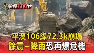 平溪106線72.3k崩塌「疑地震影響」？  降雨增加搶修難度「邊坡恐隨時崩落」【頭條600秒】
