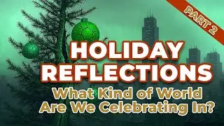 Holiday Reflections-Part 2: What Kind of World Are We Celebrating In?
