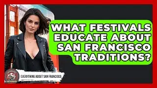 What Festivals Educate About San Francisco Traditions? - Everything About San Francisco