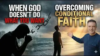 When God Doesn't do What You Want: Overcoming Conditional Faith