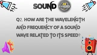 Q2. How are the wavelength and frequency of a sound wave related to its speed?