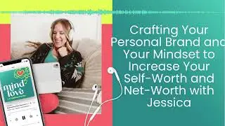 Crafting Your Personal Brand and Your Mindset to Increase Your Self-Worth and Net-Worth with Jessica