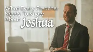 What Every Preacher Needs to Know About Joshua