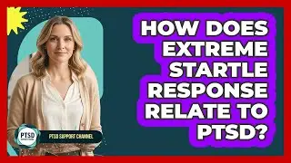 How Does Extreme Startle Response Relate To PTSD?