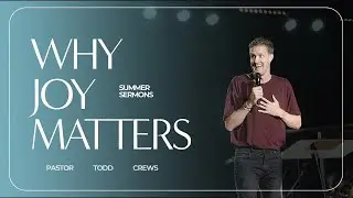 Why Joy Matters | Pastor Todd Crews