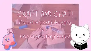 Craft and Chat! Cassette J Card Design and Kirby Character Rambles!