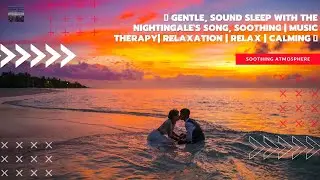 Gentle, sound sleep with the nightingale's song, soothing | Music Therapy| Relaxation | relax