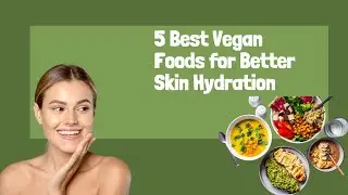 5 Best Vegan Foods for Better Skin Hydration | Boost Your Skin's Glow Naturally