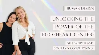 Unlocking the Power of the Ego/Heart Center in Human Design: Self Worth & Society&rsquo;s Conditioning