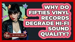 Why Do Fifties Vinyl Records Degrade Hi-Fi Sound Quality? - Im a 50s Baby