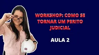 WORKSHOP: COMO SE TORNAR UM PERITO JUDICIAL - AULA 2